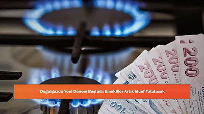 Doğalgazda Yeni Dönem Başladı: Emekliler Artık Muaf Tutulacak