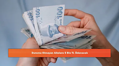 Durumu Olmayan Ailelere 5 Bin TL Ödenecek