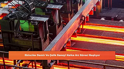 Ekinciler Demir Ve Çelik Sanayi Halka Arz Süreci Başlıyor
