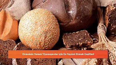 Ekmeksiz Yemek Yiyemeyenler için En Faydalı Ekmek Çeşitleri