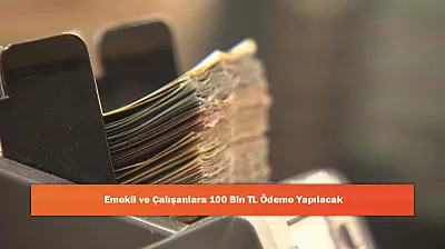 Emekli ve Çalışanlara 100 Bin TL Ödeme Yapılacak
