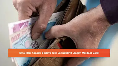 Emekliler Yaşadı: Bedava Tatil ve İndirimli Ulaşım Müjdesi Geldi