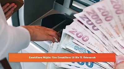 Emeklilere Müjde: Tüm Emeklilere 10 Bin TL Ödenecek