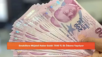 Emeklilere Müjdeli Haber Geldi: 7500 TL Ek Ödeme Yapılıyor