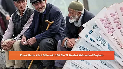 Emeklilerin Yüzü Gülecek: 150 Bin TL Destek Ödemeleri Başladı