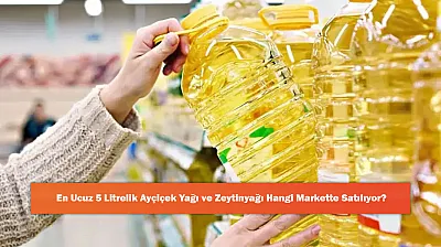 En Ucuz 5 Litrelik Ayçiçek Yağı ve Zeytinyağı Hangi Markette Satılıyor?