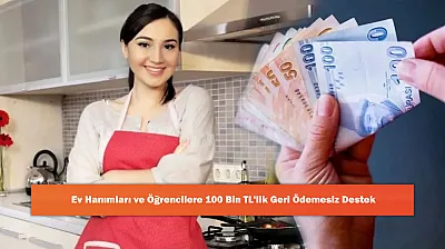 Ev Hanımları ve Öğrencilere 100 Bin TL'lik Geri Ödemesiz Destek
