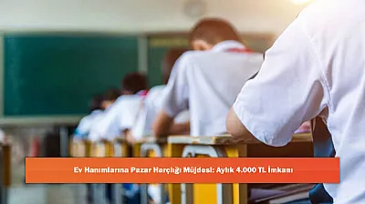 Ev Hanımlarına Pazar Harçlığı Müjdesi: Aylık 4.000 TL İmkanı