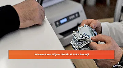 Evleneceklere Müjde: 180 Bin TL Nakit Desteği