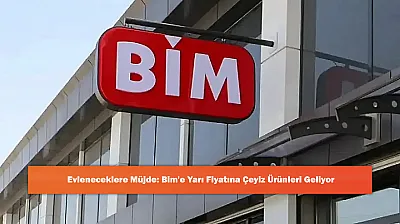 Evleneceklere Müjde: Bim'e Yarı Fiyatına Çeyiz Ürünleri Geliyor
