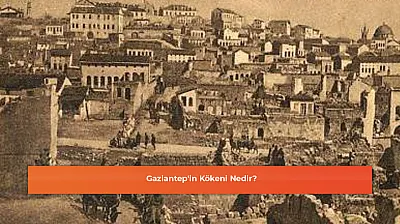 Gaziantep'in Kökeni Nedir?