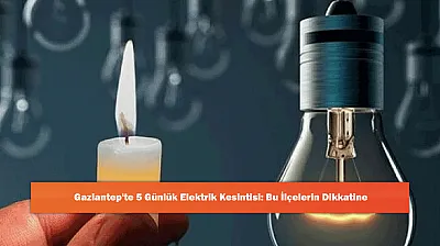 Gaziantep'te 5 Günlük Elektrik Kesintisi: Bu İlçelerin Dikkatine