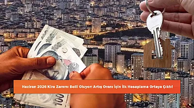 Haziran 2026 Kira Zammı Belli Oluyor: Artış Oranı İçin İlk Hesaplama Ortaya Çıktı!