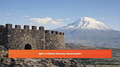 Iğdır'ın Kökeni Nereden Gelmektedir?