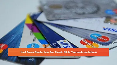 Kart Borcu Olanlar için Son Fırsat: 60 Ay Yapılandırma İmkanı