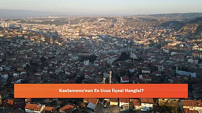 Kastamonu'nun En Ucuz İlçesi Hangisi?