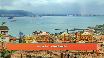 Kocaeli'nin Kökeni Nedir?