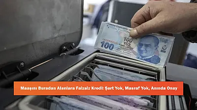 Maaşını Buradan Alanlara Faizsiz Kredi: Şart Yok, Masraf Yok, Anında Onay