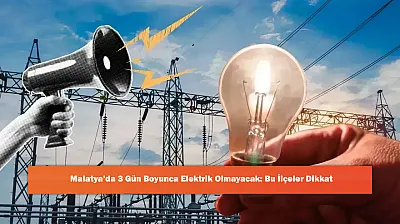 Malatya'da 3 Gün Boyunca Elektrik Olmayacak: Bu İlçeler Dikkat