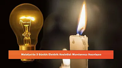 Malatya'da 3 Günlük Elektrik Kesintisi: Mumlarınızı Hazırlayın