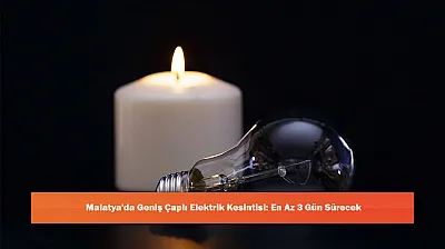 Malatya'da Geniş Çaplı Elektrik Kesintisi: En Az 3 Gün Sürecek