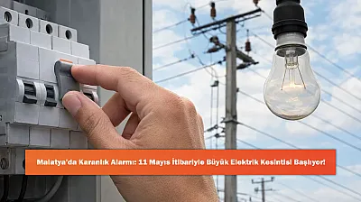 Malatya'da Karanlık Alarmı: 11 Mayıs İtibariyle Büyük Elektrik Kesintisi Başlıyor!
