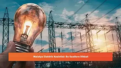 Malatya Elektrik Kesintisi: Bu Saatlere Dikkat
