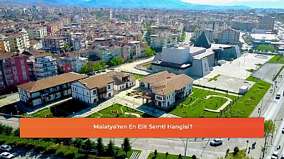 Malatya'nın En Elit Semti Hangisi?