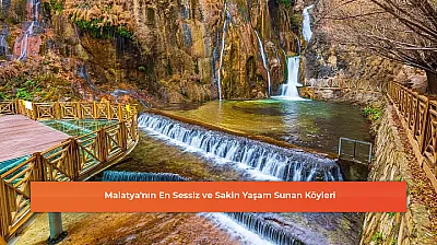 Malatya'nın En Sessiz ve Sakin Yaşam Sunan Köyleri