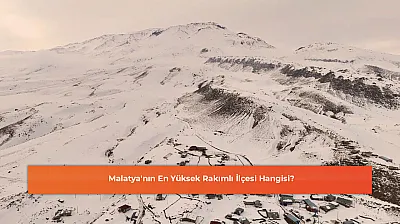 Malatya'nın En Yüksek Rakımlı İlçesi Hangisi?