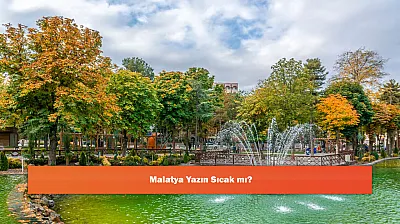 Malatya Yazın Sıcak mı?