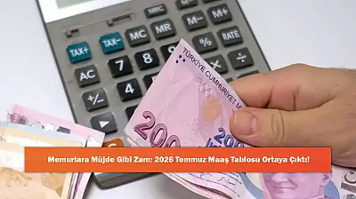 Memurlara Müjde Gibi Zam: 2026 Temmuz Maaş Tablosu Ortaya Çıktı!