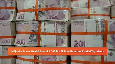 Müjdeler Olsun: Devlet Destekli 500 Bin TL Borç Kapatma Kredisi Yayınlandı