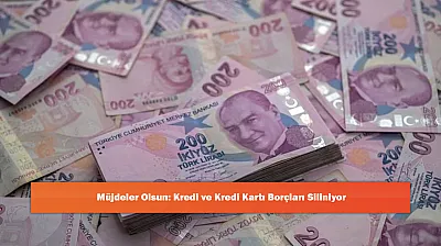 Müjdeler Olsun: Kredi ve Kredi Kartı Borçları Siliniyor