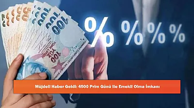 Müjdeli Haber Geldi: 4500 Prim Günü ile Emekli Olma İmkanı