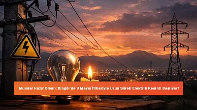 Mumlar Hazır Olsun: Bingöl'de 9 Mayıs İtibariyle Uzun Süreli Elektrik Kesinti Başlıyor!