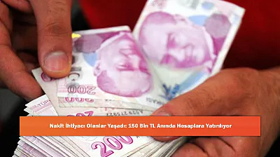 Nakit İhtiyacı Olanlar Yaşadı: 150 Bin TL Anında Hesaplara Yatırılıyor