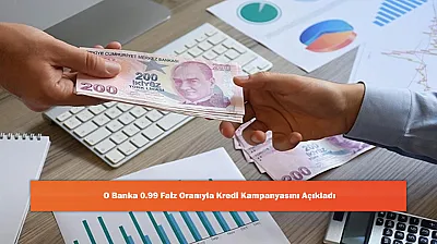 O Banka 0.99 Faiz Oranıyla Kredi Kampanyasını Açıkladı