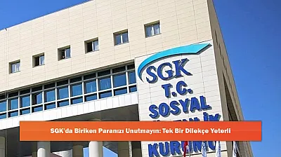 SGK'da Biriken Paranızı Unutmayın: Tek Bir Dilekçe Yeterli