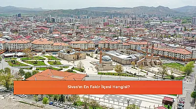 Sivas'ın En Fakir İlçesi Hangisi?
