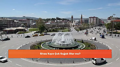 Sivas Kışın Çok Soğuk Olur mu?