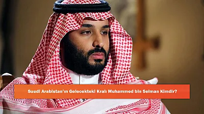 Suudi Arabistan'ın Gelecekteki Kralı Muhammed bin Selman Kimdir?
