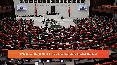 TBMM'den Geçti: Sicil Affı ve Borç Kapatma Kredisi Müjdesi
