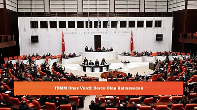 TBMM Onay Verdi: Borcu Olan Kalmayacak