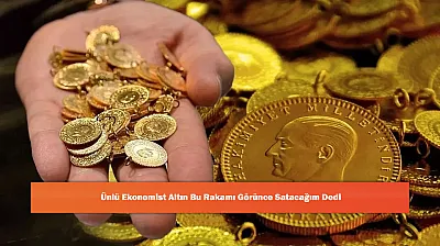 Ünlü Ekonomist Altın Bu Rakamı Görünce Satacağım Dedi