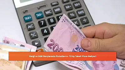 Vergi ve SGK Borçlarında Rahatlama: 72 Ay Taksit Planı Geliyor!