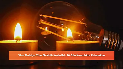 Yine Malatya Yine Elektrik Kesintisi: 10 Gün Karanlıkta Kalacaklar