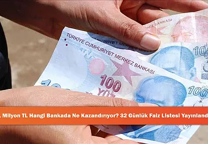 1 Milyon TL Hangi Bankada Ne Kazandırıyor? 32 Günlük Faiz Listesi Yayınlandı!