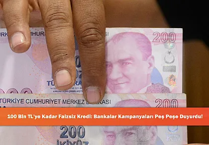100 Bin TL'ye Kadar Faizsiz Kredi: Bankalar Kampanyaları Peş Peşe Duyurdu!