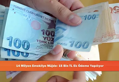 14 Milyon Emekliye Müjde: 15 Bin TL Ek Ödeme Yapılıyor